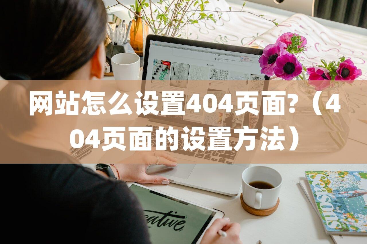 网站怎么设置404页面?（404页面的设置方法）